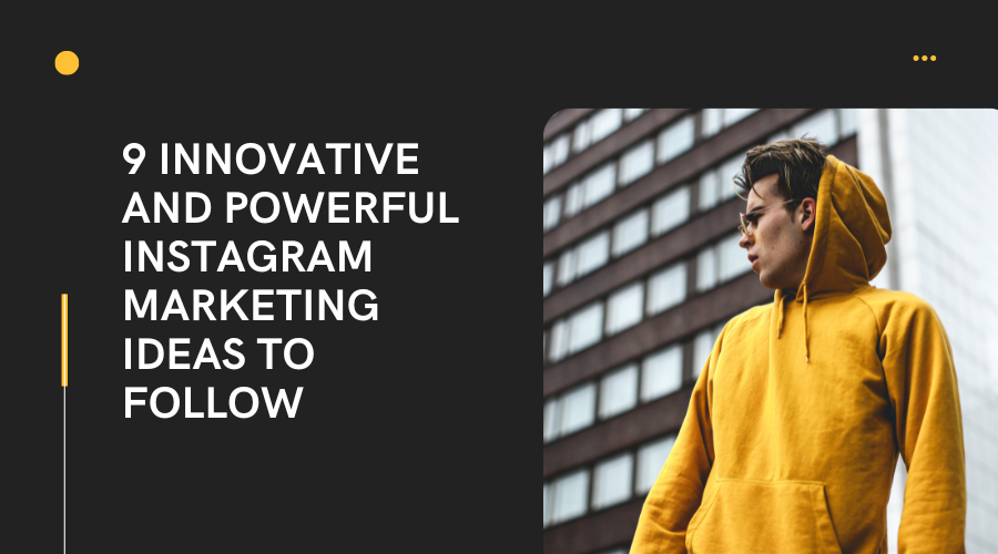 9 Innovative and Powerful Instagram Marketing Ideas To Follow