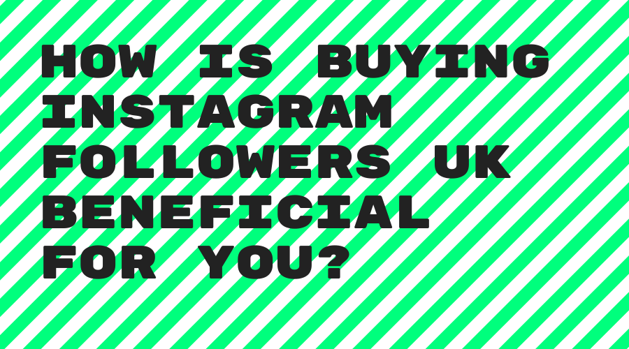 How Is Buying Instagram Followers UK Beneficial For You?