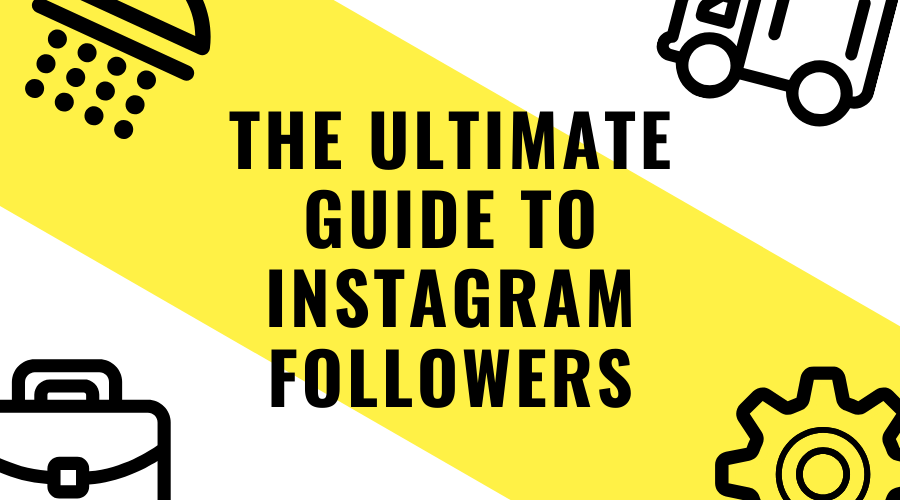 The Ultimate Guide to Instagram Followers – 2020 Updated