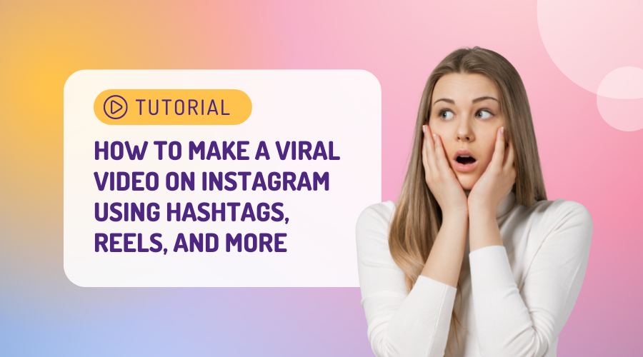 How to Make a Viral Video on Instagram Using Hashtags, Reels, and More